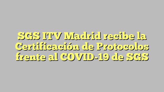 SGS ITV Madrid recibe la Certificación de Protocolos frente al COVID-19 de SGS